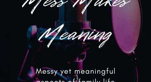 Mess Makes Meaning Podcast Logo: Messy yet meaningful aspects of family life with a touch of faith. 