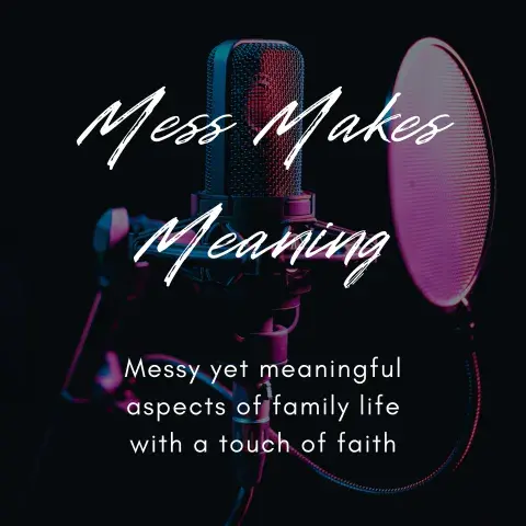 Mess Makes Meaning Podcast Logo: Messy yet meaningful aspects of family life with a touch of faith. 